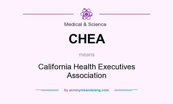 What does CHEA mean? It stands for California Health Executives Association
