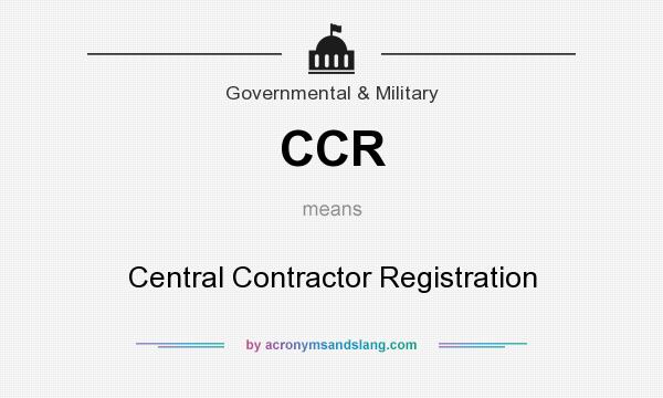 What does CCR mean? It stands for Central Contractor Registration