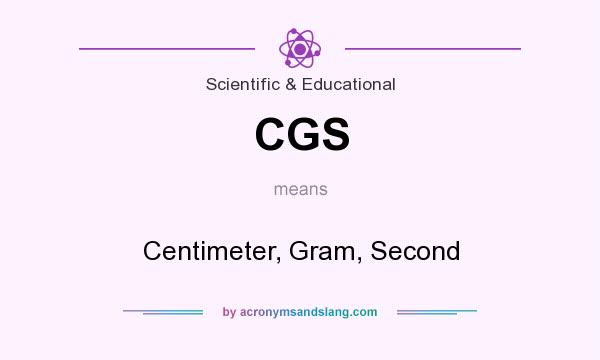 What does CGS mean? It stands for Centimeter, Gram, Second