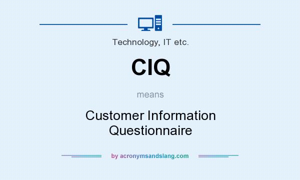 What does CIQ mean? It stands for Customer Information Questionnaire