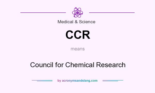 What does CCR mean? It stands for Council for Chemical Research