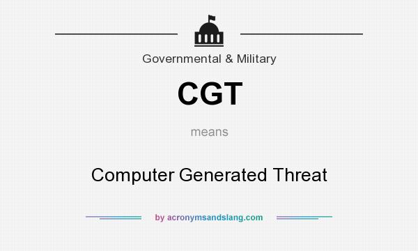 What does CGT mean? It stands for Computer Generated Threat