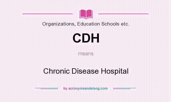What does CDH mean? It stands for Chronic Disease Hospital