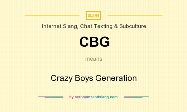 What does CBG mean? It stands for Crazy Boys Generation