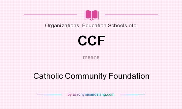 What does CCF mean? It stands for Catholic Community Foundation