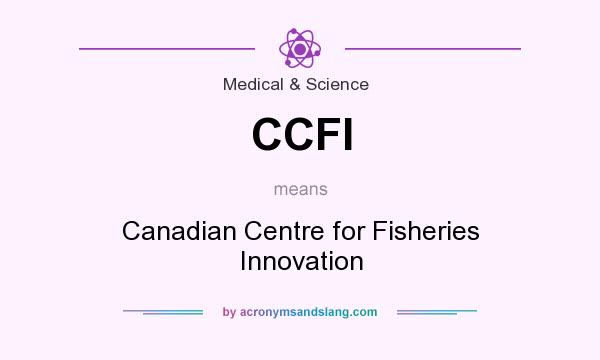 What does CCFI mean? It stands for Canadian Centre for Fisheries Innovation