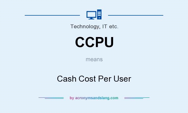 What does CCPU mean? It stands for Cash Cost Per User