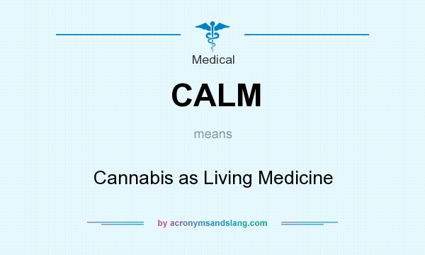 What does CALM mean? It stands for Cannabis as Living Medicine