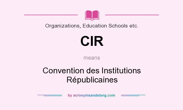 What does CIR mean? It stands for Convention des Institutions Républicaines