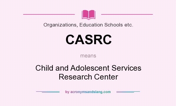 What does CASRC mean? It stands for Child and Adolescent Services Research Center