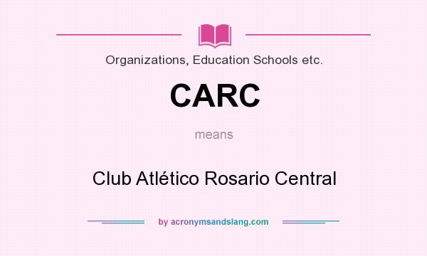 What does CARC mean? It stands for Club Atlético Rosario Central