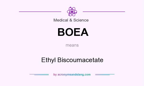 What does BOEA mean? It stands for Ethyl Biscoumacetate