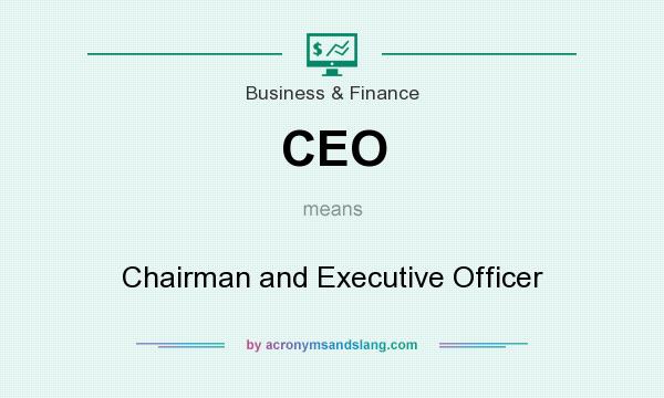 What does CEO mean? It stands for Chairman and Executive Officer