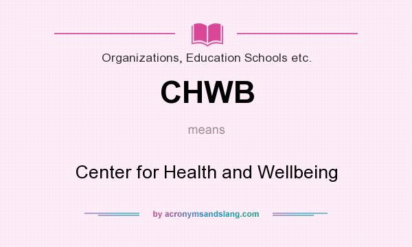 What does CHWB mean? It stands for Center for Health and Wellbeing