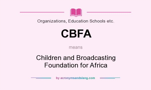 What does CBFA mean? It stands for Children and Broadcasting Foundation for Africa