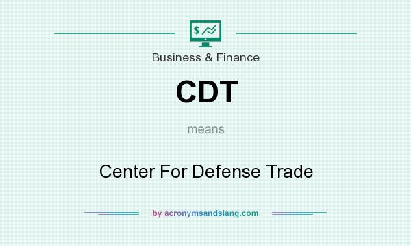 What does CDT mean? It stands for Center For Defense Trade