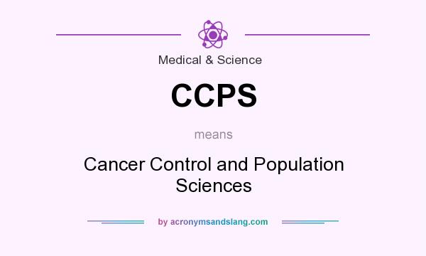 What does CCPS mean? It stands for Cancer Control and Population Sciences