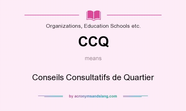 What does CCQ mean? It stands for Conseils Consultatifs de Quartier