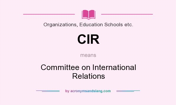 What does CIR mean? It stands for Committee on International Relations