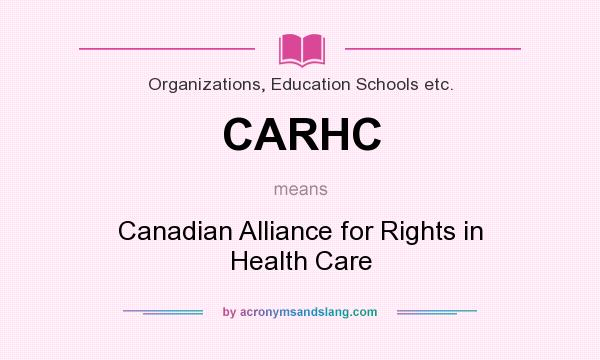 What does CARHC mean? It stands for Canadian Alliance for Rights in Health Care