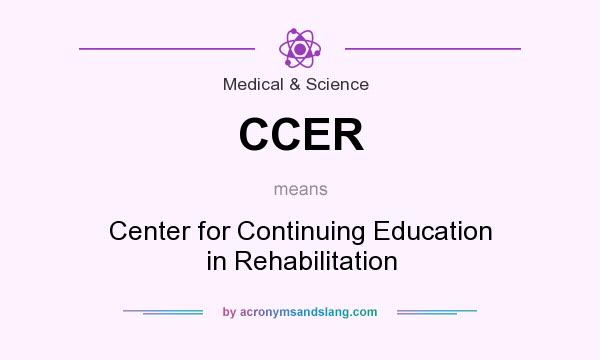 What does CCER mean? It stands for Center for Continuing Education in Rehabilitation