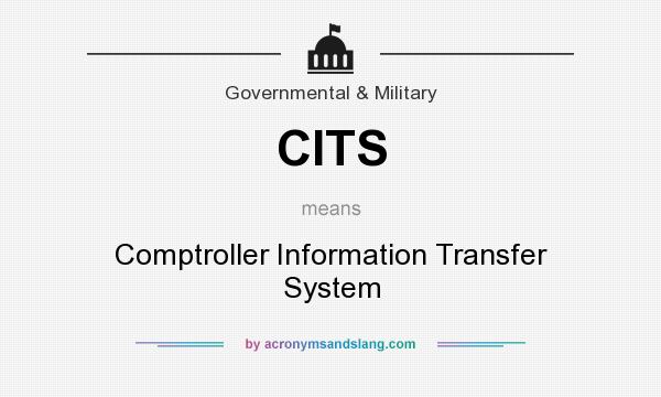 What does CITS mean? It stands for Comptroller Information Transfer System