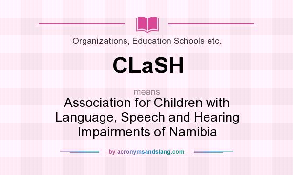 What does CLaSH mean? It stands for Association for Children with Language, Speech and Hearing Impairments of Namibia
