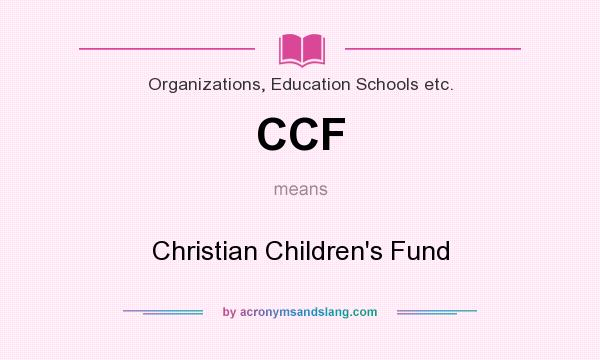 What does CCF mean? It stands for Christian Children`s Fund