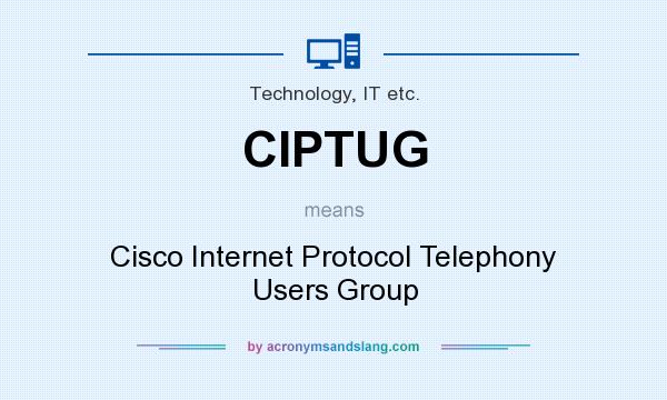 What does CIPTUG mean? It stands for Cisco Internet Protocol Telephony Users Group