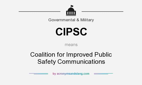 What does CIPSC mean? It stands for Coalition for Improved Public Safety Communications
