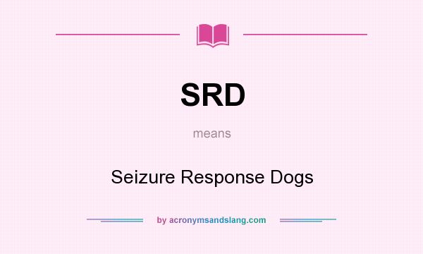What does SRD mean? It stands for Seizure Response Dogs