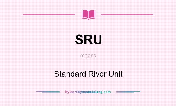 What does SRU mean? It stands for Standard River Unit