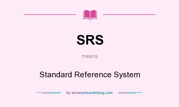 What does SRS mean? It stands for Standard Reference System