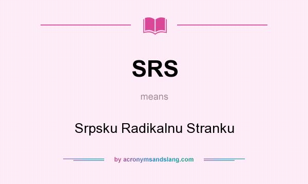 What does SRS mean? It stands for Srpsku Radikalnu Stranku