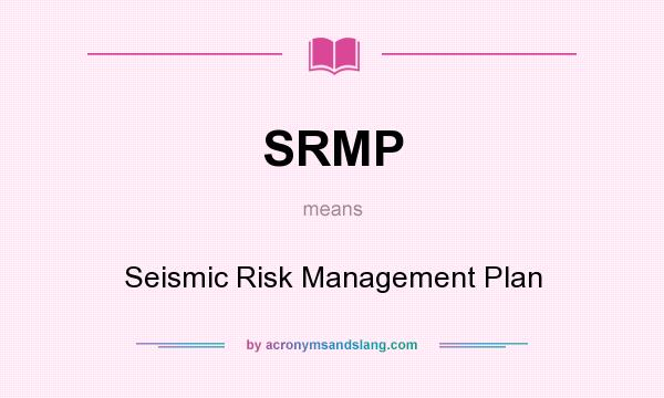 What does SRMP mean? It stands for Seismic Risk Management Plan
