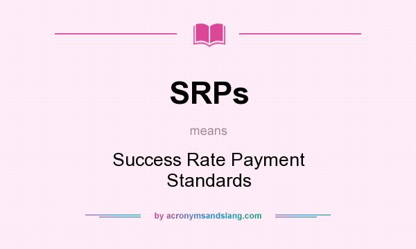 What does SRPs mean? It stands for Success Rate Payment Standards