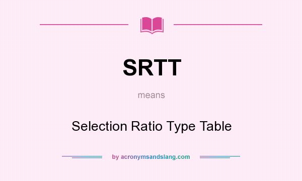 What does SRTT mean? It stands for Selection Ratio Type Table