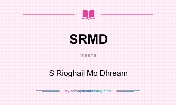 What does SRMD mean? It stands for S Rioghail Mo Dhream