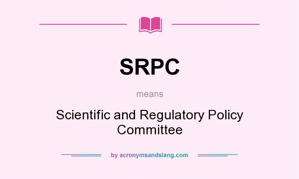What does SRPC mean? It stands for Scientific and Regulatory Policy Committee