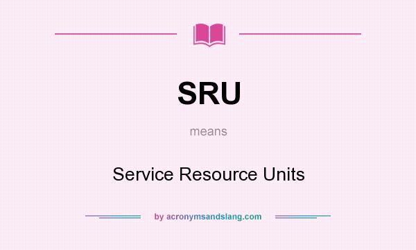 What does SRU mean? It stands for Service Resource Units