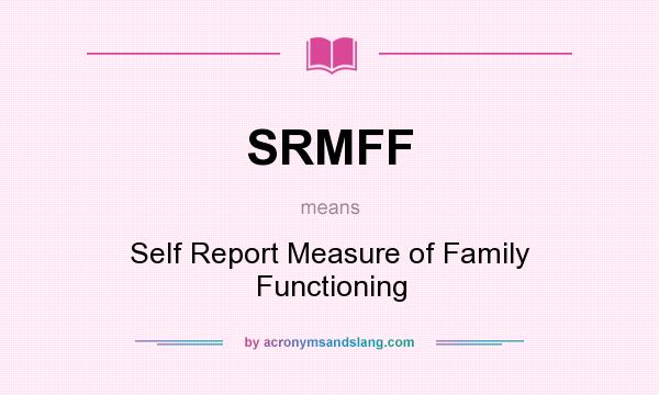 What does SRMFF mean? It stands for Self Report Measure of Family Functioning