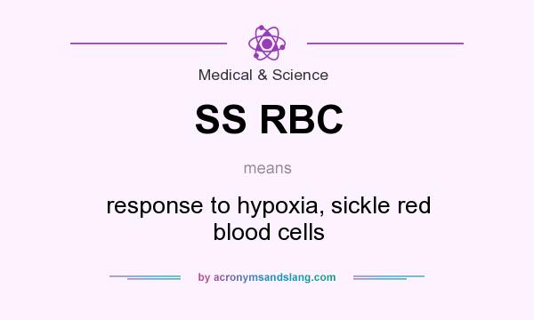 What does SS RBC mean? It stands for response to hypoxia, sickle red blood cells