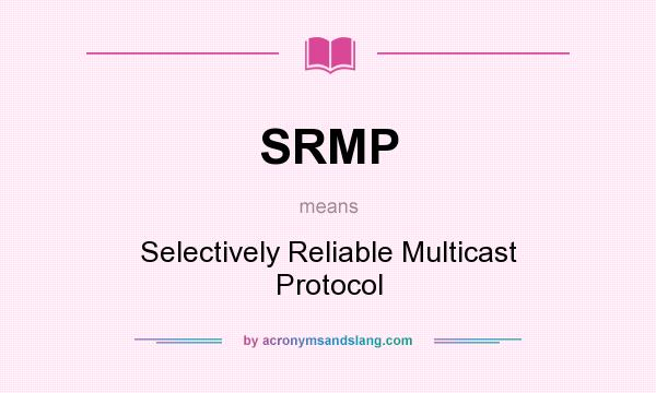 What does SRMP mean? It stands for Selectively Reliable Multicast Protocol