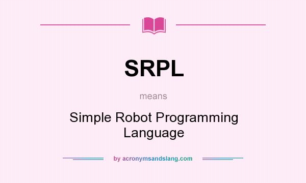 What does SRPL mean? It stands for Simple Robot Programming Language