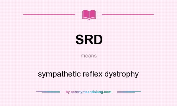 What does SRD mean? It stands for sympathetic reflex dystrophy