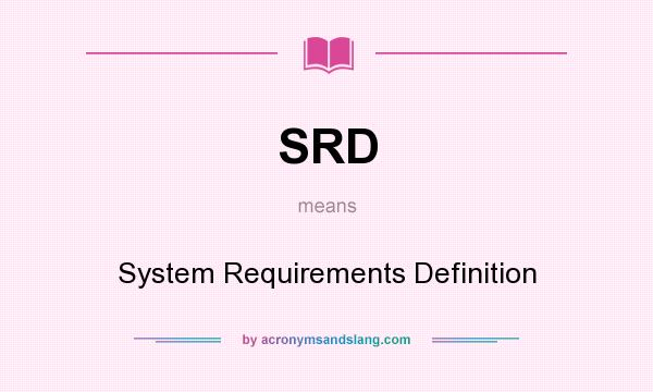 What does SRD mean? It stands for System Requirements Definition