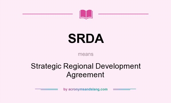 What does SRDA mean? It stands for Strategic Regional Development Agreement