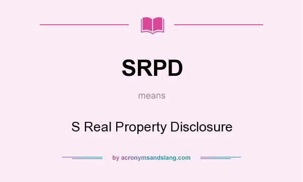 What does SRPD mean? It stands for S Real Property Disclosure
