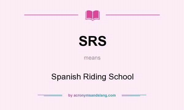 What does SRS mean? It stands for Spanish Riding School