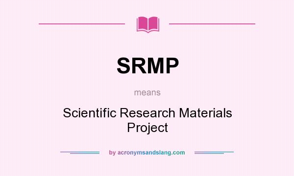 What does SRMP mean? It stands for Scientific Research Materials Project